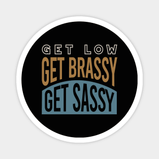 Get Low Get Brassy Get Classy Magnet